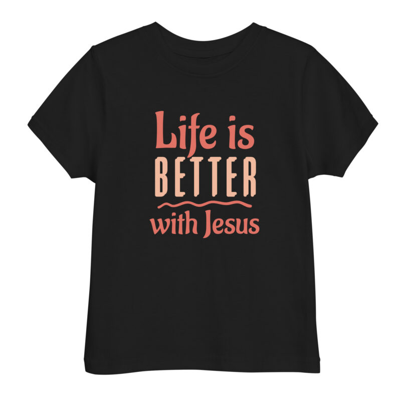 Life is Better with Jesus Christian Toddler Shirt